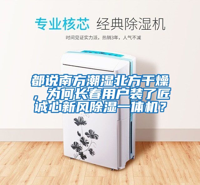 都說南方潮濕北方干燥，為何長春用戶裝了匠誠心新風(fēng)除濕一體機？