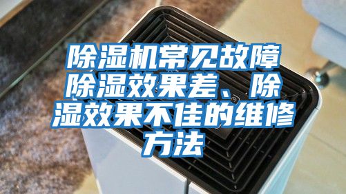 除濕機常見故障除濕效果差、除濕效果不佳的維修方法