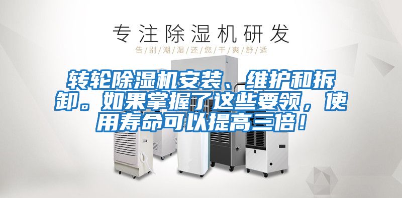 轉輪除濕機安裝、維護和拆卸。如果掌握了這些要領，使用壽命可以提高三倍！