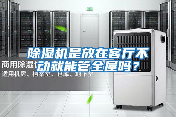 除濕機是放在客廳不動就能管全屋嗎?