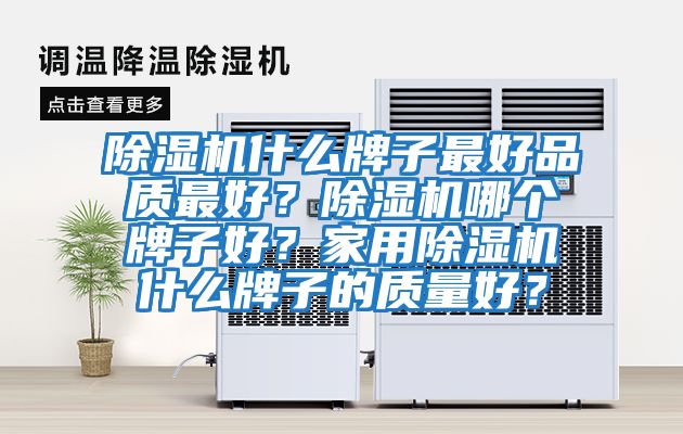 除濕機什么牌子最好品質最好?除濕機哪個牌子好?家用除濕機什么牌子的質量好?