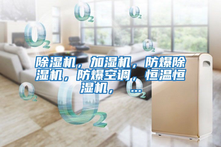 除濕機，加濕機，防爆除濕機，防爆空調，恒溫恒濕機， ...