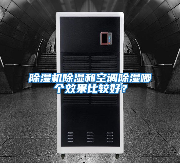 除濕機除濕和空調(diào)除濕哪個效果比較好?